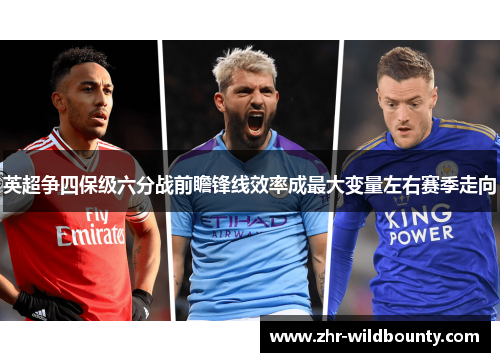 英超争四保级六分战前瞻锋线效率成最大变量左右赛季走向 英超争四保级六分战前瞻锋线效率成最大变量左右赛季走向
