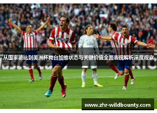 从国家德比到美洲杯舞台加维状态与关键价值全面表现解析深度观察 从国家德比到美洲杯舞台加维状态与关键价值全面表现解析深度观察
